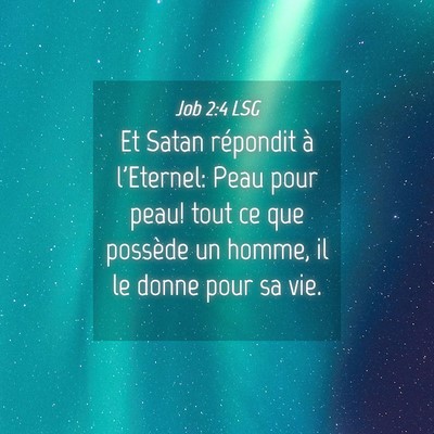 Picture 04 - Job 2:4 LSG - Et Satan répondit à l'Eternel: Peau pour peau! - Bible Verse Picture
