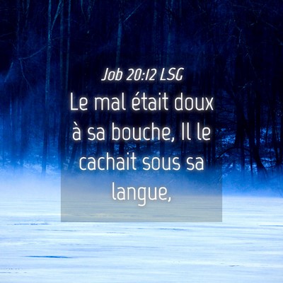 Picture 04 - Job 20:12 LSG - Le mal était doux à sa bouche, Il le cachait - Bible Verse Picture