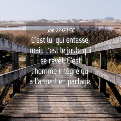 Picture 04 - Job 27:17 LSG - C'est lui qui entasse, mais c'est le juste qui se - Bible Verse Picture
