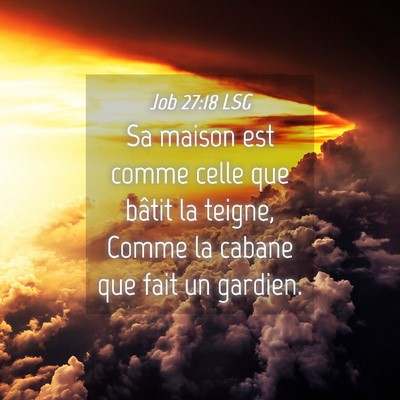 Picture 04 - Job 27:18 LSG - Sa maison est comme celle que bâtit la teigne, - Bible Verse Picture