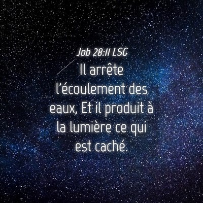Picture 04 - Job 28:11 LSG - Il arrête l'écoulement des eaux, Et il produit - Bible Verse Picture