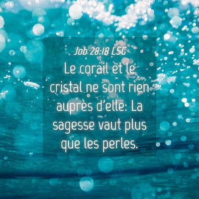 Picture 04 - Job 28:18 LSG - Le corail et le cristal ne sont rien auprès - Bible Verse Picture