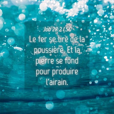Picture 04 - Job 28:2 LSG - Le fer se tire de la poussière, Et la pierre se - Bible Verse Picture