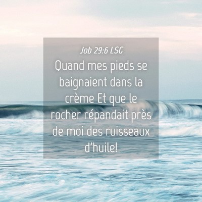 Picture 04 - Job 29:6 LSG - Quand mes pieds se baignaient dans la crème Et - Bible Verse Picture