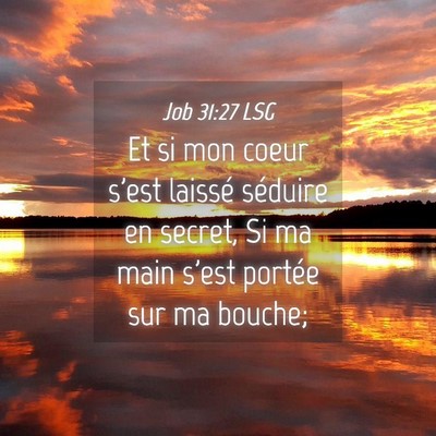 Picture 04 - Job 31:27 LSG - Et si mon coeur s'est laissé séduire en secret, - Bible Verse Picture
