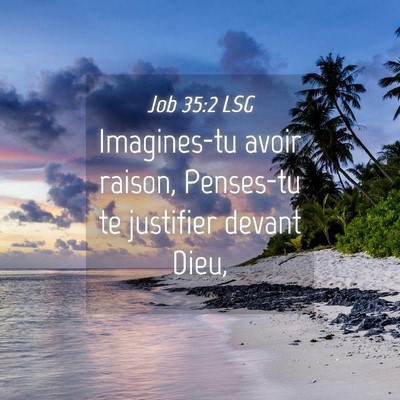 Picture 04 - Job 35:2 LSG - Imagines-tu avoir raison, Penses-tu te justifier - Bible Verse Picture