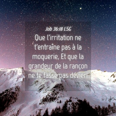 Picture 04 - Job 36:18 LSG - Que l'irritation ne t'entraîne pas à la - Bible Verse Picture