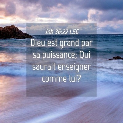 Picture 04 - Job 36:22 LSG - Dieu est grand par sa puissance; Qui saurait - Bible Verse Picture