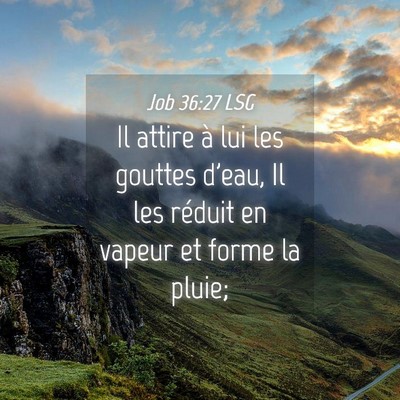 Picture 04 - Job 36:27 LSG - Il attire à lui les gouttes d'eau, Il les - Bible Verse Picture