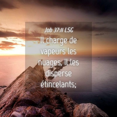 Picture 04 - Job 37:11 LSG - Il charge de vapeurs les nuages, Il les disperse - Bible Verse Picture