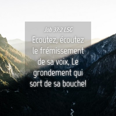 Picture 04 - Job 37:2 LSG - Ecoutez, écoutez le frémissement de sa voix, Le - Bible Verse Picture