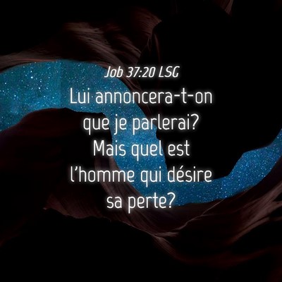 Picture 04 - Job 37:20 LSG - Lui annoncera-t-on que je parlerai? Mais quel est - Bible Verse Picture