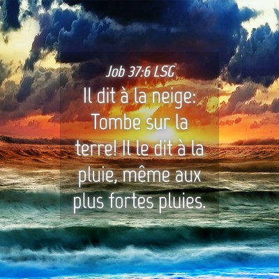 Picture 04 - Job 37:6 LSG - Il dit à la neige: Tombe sur la terre! Il le dit - Bible Verse Picture