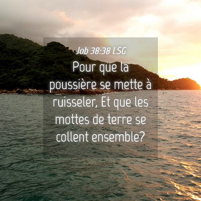 Picture 04 - Job 38:38 LSG - Pour que la poussière se mette à ruisseler, Et - Bible Verse Picture