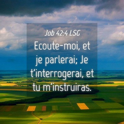 Picture 04 - Job 42:4 LSG - Ecoute-moi, et je parlerai; Je t'interrogerai, et - Bible Verse Picture