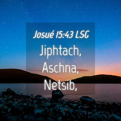 Picture 04 - Josué 15:43 LSG - Jiphtach, Aschna, - Bible Verse Picture