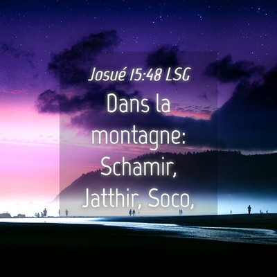 Picture 04 - Josué 15:48 LSG - Dans la montagne: Schamir, Jatthir, - Bible Verse Picture