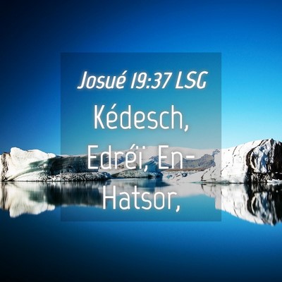 Picture 04 - Josué 19:37 LSG - Kédesch, Edréï, - Bible Verse Picture