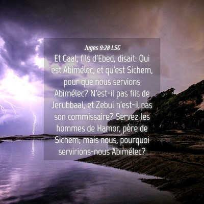 Picture 04 - Juges 9:28 LSG - Et Gaal, fils d'Ebed, disait: Qui est Abimélec, - Bible Verse Picture