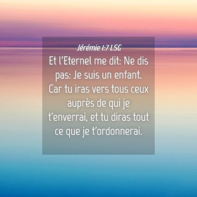 Picture 04 - Jérémie 1:7 LSG - Et l'Eternel me dit: Ne dis pas: Je suis un - Bible Verse Picture