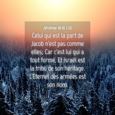 Picture 04 - Jérémie 10:16 LSG - Celui qui est la part de Jacob n'est pas comme - Bible Verse Picture