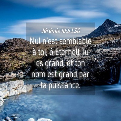 Picture 04 - Jérémie 10:6 LSG - Nul n'est semblable à toi, ô Eternel! Tu es - Bible Verse Picture