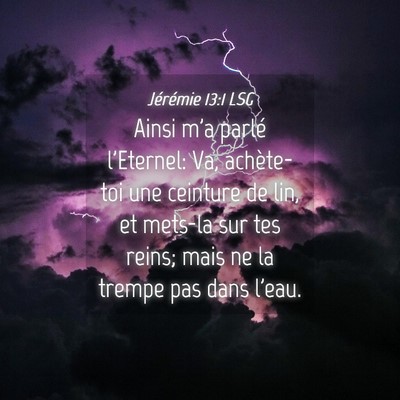 Picture 04 - Jérémie 13:1 LSG - Ainsi m'a parlé l'Eternel: Va, achète-toi une - Bible Verse Picture