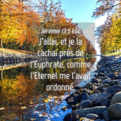 Picture 04 - Jérémie 13:5 LSG - J'allai, et je la cachai près de l'Euphrate, - Bible Verse Picture