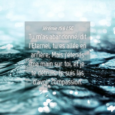 Picture 04 - Jérémie 15:6 LSG - Tu m'as abandonné, dit l'Eternel, tu es allée - Bible Verse Picture