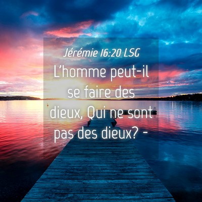 Picture 04 - Jérémie 16:20 LSG - L'homme peut-il se faire des dieux, Qui ne sont - Bible Verse Picture