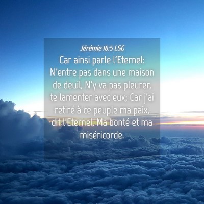 Picture 04 - Jérémie 16:5 LSG - Car ainsi parle l'Eternel: N'entre pas dans une - Bible Verse Picture