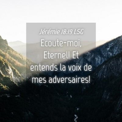 Picture 04 - Jérémie 18:19 LSG - Ecoute-moi, Eternel! Et entends la voix de mes - Bible Verse Picture