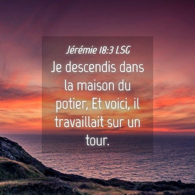 Picture 04 - Jérémie 18:3 LSG - Je descendis dans la maison du potier, Et voici, - Bible Verse Picture