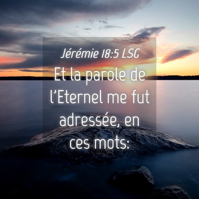 Picture 04 - Jérémie 18:5 LSG - Et la parole de l'Eternel me fut adressée, en - Bible Verse Picture