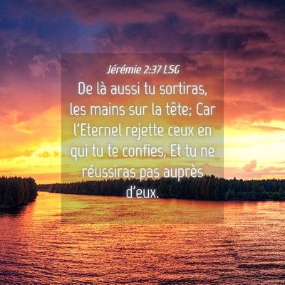 Picture 04 - Jérémie 2:37 LSG - De là aussi tu sortiras, les mains sur la tête; - Bible Verse Picture