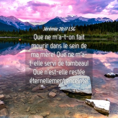 Picture 04 - Jérémie 20:17 LSG - Que ne m'a-t-on fait mourir dans le sein de ma - Bible Verse Picture
