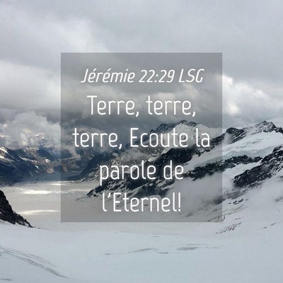 Picture 04 - Jérémie 22:29 LSG - Terre, terre, terre, Ecoute la parole de - Bible Verse Picture