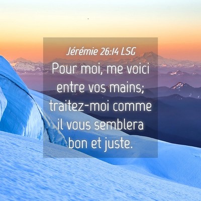 Picture 04 - Jérémie 26:14 LSG - Pour moi, me voici entre vos mains; traitez-moi - Bible Verse Picture