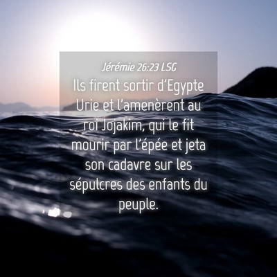 Picture 04 - Jérémie 26:23 LSG - Ils firent sortir d'Egypte Urie et l'amenèrent - Bible Verse Picture