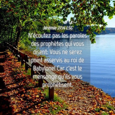 Picture 04 - Jérémie 27:14 LSG - N'écoutez pas les paroles des prophètes qui - Bible Verse Picture