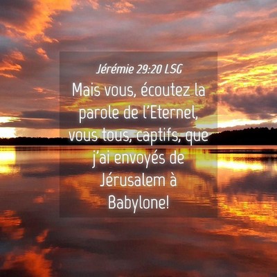 Picture 04 - Jérémie 29:20 LSG - Mais vous, écoutez la parole de l'Eternel, vous - Bible Verse Picture