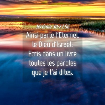 Picture 04 - Jérémie 30:2 LSG - Ainsi parle l'Eternel, le Dieu d'Israël: Ecris - Bible Verse Picture