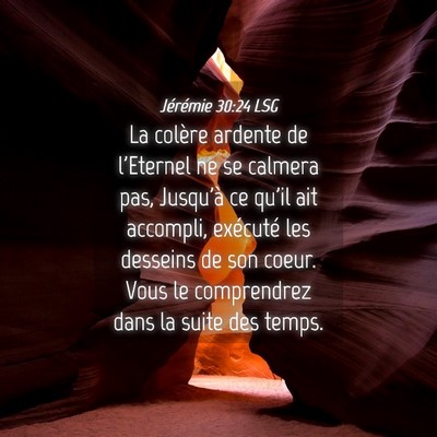 Picture 04 - Jérémie 30:24 LSG - La colère ardente de l'Eternel ne se calmera - Bible Verse Picture
