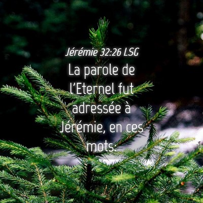 Picture 04 - Jérémie 32:26 LSG - La parole de l'Eternel fut adressée à - Bible Verse Picture