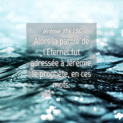 Picture 04 - Jérémie 37:6 LSG - Alors la parole de l'Eternel fut adressée à - Bible Verse Picture