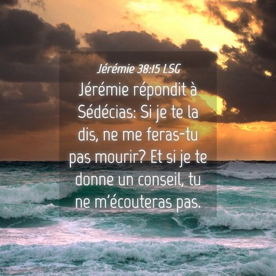 Picture 04 - Jérémie 38:15 LSG - Jérémie répondit à Sédécias: Si je te la - Bible Verse Picture