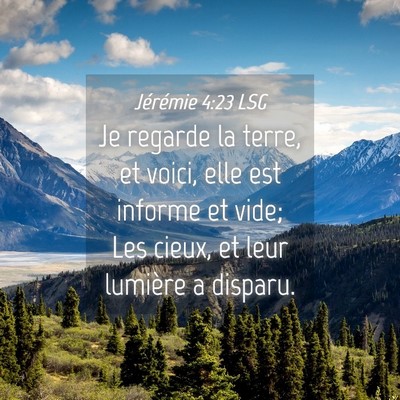 Picture 04 - Jérémie 4:23 LSG - Je regarde la terre, et voici, elle est informe - Bible Verse Picture