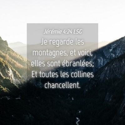 Picture 04 - Jérémie 4:24 LSG - Je regarde les montagnes, et voici, elles sont - Bible Verse Picture