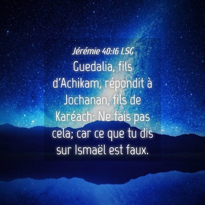Picture 04 - Jérémie 40:16 LSG - Guedalia, fils d'Achikam, répondit à Jochanan, - Bible Verse Picture