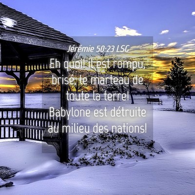 Picture 04 - Jérémie 50:23 LSG - Eh quoi! il est rompu, brisé, le marteau de - Bible Verse Picture